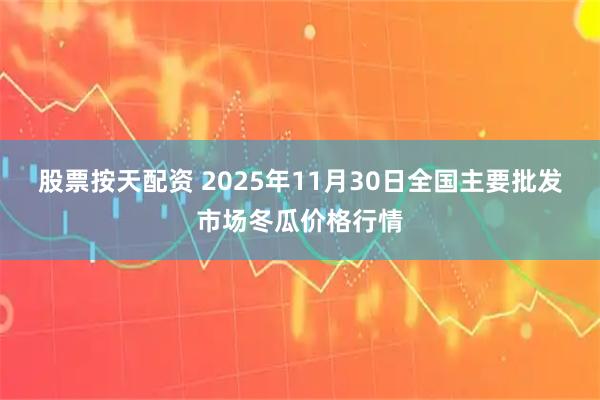 股票按天配资 2025年11月30日全国主要批发市场冬瓜价格行情