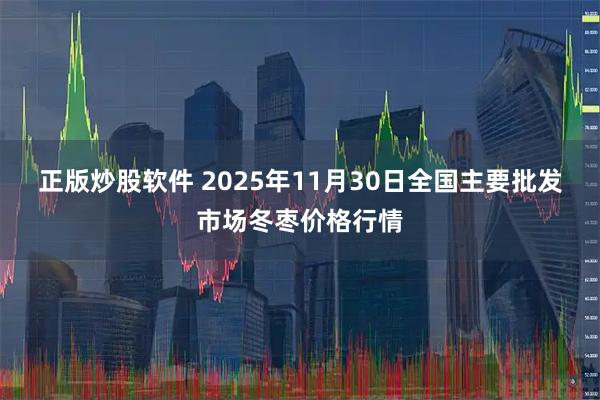 正版炒股软件 2025年11月30日全国主要批发市场冬枣价格行情