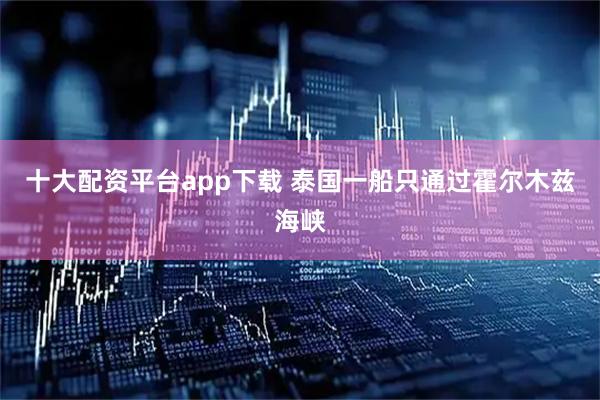 十大配资平台app下载 泰国一船只通过霍尔木兹海峡